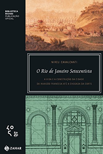 Capa do livro: O Rio de Janeiro setecentista: A vida e a construção da cidade da invasão francesa até a chegada da corte - Ler Online pdf