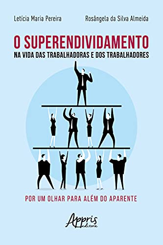 Capa do livro: O Superendividamento na Vida das Trabalhadoras e dos Trabalhadores: Por um Olhar para Além do Aparente - Ler Online pdf