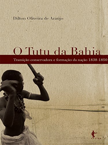 Capa do livro: O tutu da Bahia: transição conservadora e formação da nação, 1838-1850 - Ler Online pdf