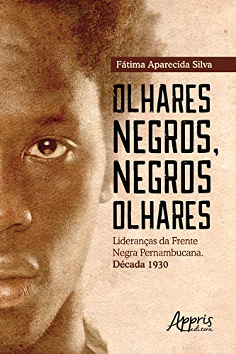 Capa do livro: Olhares Negros, Negros Olhares: Lideranças da Frente Negra Pernambucana; Década 1930 - Ler Online pdf
