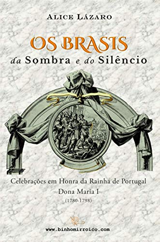 Capa do livro: Os Brasis da Sombra e do Silêncio: Celebrações em Honra da Rainha de Portugal Dona Maria I (1780-1798) - Ler Online pdf