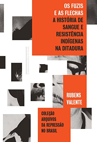 Livro PDF Os fuzis e as flechas: História de sangue e resistência indígena na ditadura (Coleção arquivos da repressão no Brasil)