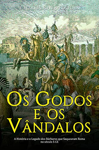 Capa do livro: Os Godos e os Vândalos: A História e o Legado dos Bárbaros que Saquearam Roma no século 5 CE - Ler Online pdf