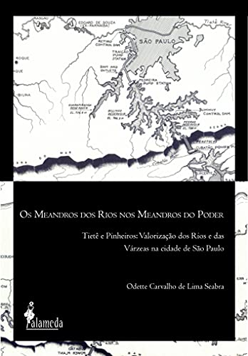 Capa do livro: Os meandros dos rios nos meandros do poder: Tietê e Pinheiros: valorização dos rios e das várzeas na Cidade de São Paulo - Ler Online pdf