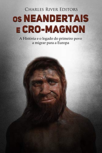 Capa do livro: Os neandertais e Cro-Magnon: a história e o legado do primeiro povo a migrar para a Europa - Ler Online pdf