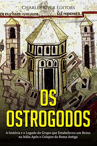 Capa do livro: Os Ostrogodos: A história e o Legado do Grupo que Estabeleceu um Reino na Itália Após o Colapso da Roma Antiga - Ler Online pdf