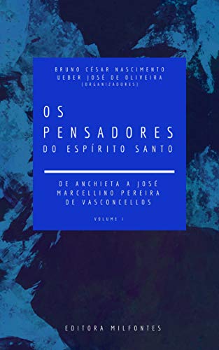 Capa do livro: Os Pensadores do Espírito Santo. Volume I: de Anchieta a José Marcellino Pereira de Vasconcelos - Ler Online pdf