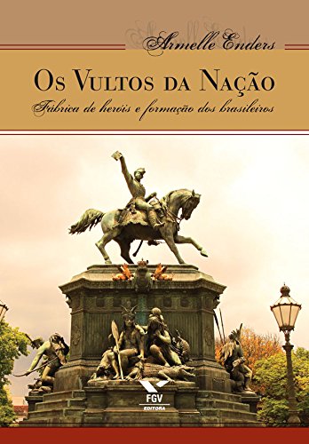 Livro PDF Os vultos da nação: fábrica de heróis e formação dos brasileiros