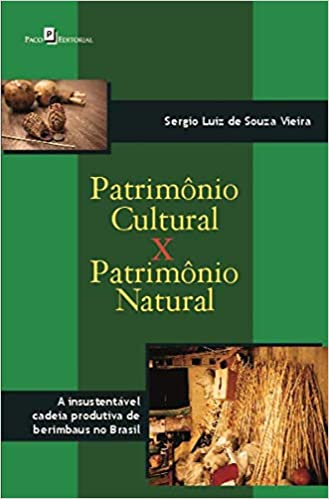 Capa do livro: Patrimônio Cultural x Patrimônio Natural: a Insustentável Cadeia Produtiva de Berimbaus no Brasil - Ler Online pdf