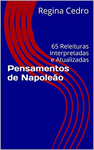 Capa do livro: Pensamentos de Napoleão: 65 Releituras Interpretadas e Atualizadas - Ler Online pdf