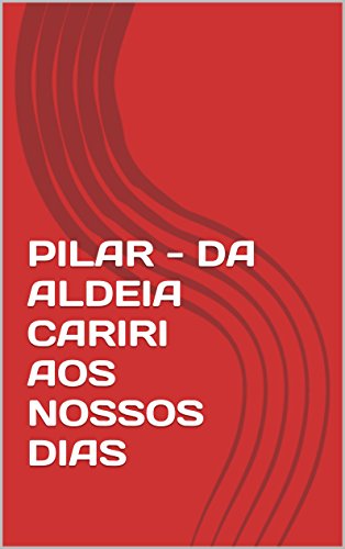 Capa do livro: PILAR – DA ALDEIA CARIRI AOS NOSSOS DIAS - Ler Online pdf
