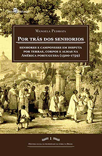 Livro PDF: Por trás dos senhorios: Senhores e camponeses em disputa por terras, corpos e almas na América portuguesa (1500-1759) (História Social da Propriedade da Terra no Brasil)