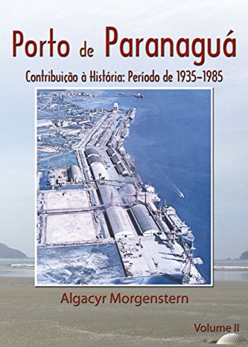 Capa do livro: Porto de Paranaguá: Contribuição à História: 1935-1985 (Portos do Paraná Livro 2) - Ler Online pdf