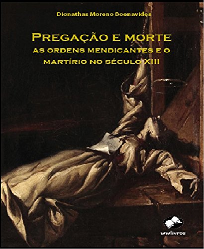 Capa do livro: Pregação e morte : as ordens mendicantes e o martírio no século XIII - Ler Online pdf