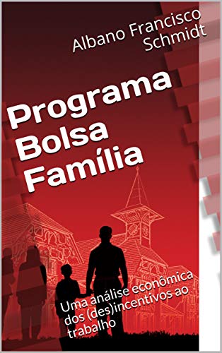 Capa do livro: Programa Bolsa Família: Uma análise econômica dos (des)incentivos ao trabalho - Ler Online pdf