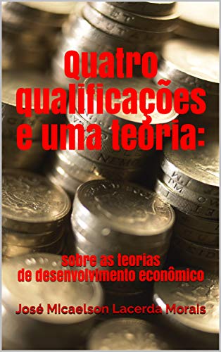 Capa do livro: Quatro qualificações e uma teoria:: sobre as teorias de desenvolvimento econômico - Ler Online pdf