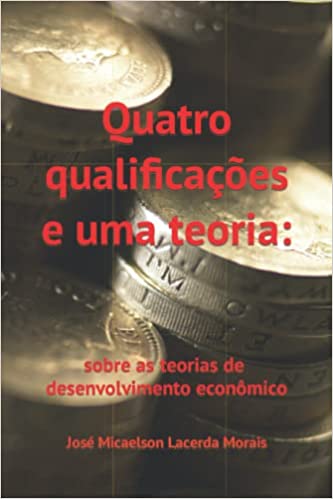 Capa do livro: Quatro qualificações e uma teoria: sobre as teorias do desenvolvimento econômico - Ler Online pdf