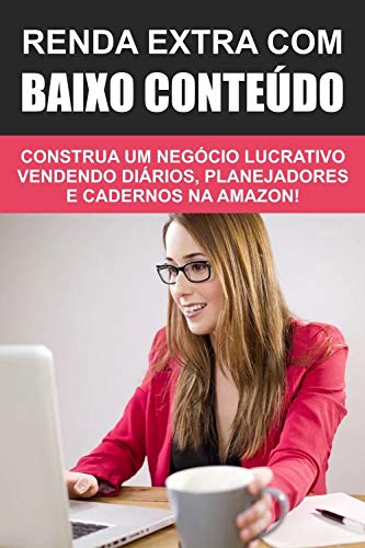 Livro PDF Renda Extra com Baixo Conteúdo: Construa um negócio lucrativo vendendo diários, planejadores e cadernos na Amazon!