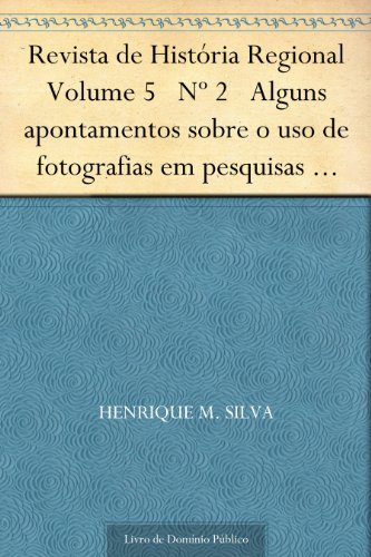 Livro PDF Revista de História Regional Volume 5 Nº 2 Alguns apontamentos sobre o uso de fotografias em pesquisas históricas