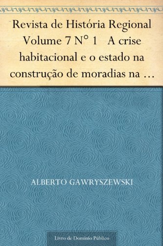 Livro PDF Revista de História Regional Volume 7 N° 1 A crise habitacional e o estado na construção de moradias na cidade do Rio de Janeiro (1945-50)