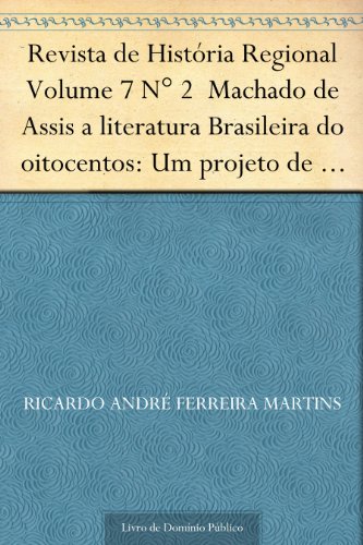 Livro PDF: Revista de História Regional Volume 7 N° 2 Machado de Assis a literatura Brasileira do oitocentos: Um projeto de literatura nacional