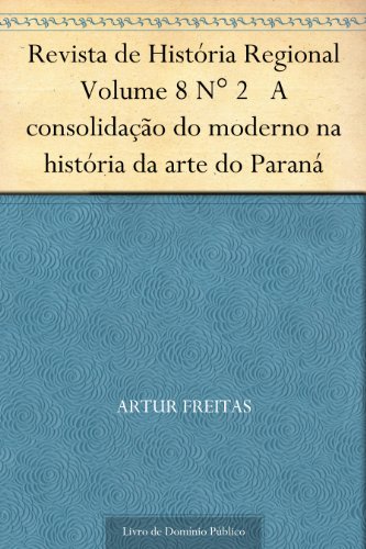 Capa do livro: Revista de História Regional Volume 8 N° 2 A consolidação do moderno na história da arte do Paraná - Ler Online pdf