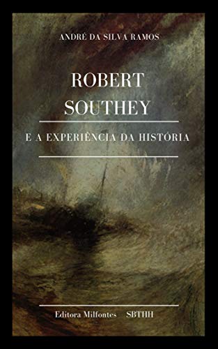 Capa do livro: Robert Southey e a experiência da História : conceitos, linguagens, narrativas e metáforas cosmopolitas - Ler Online pdf