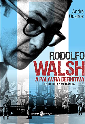 Capa do livro: Rodolfo Walsh, a palavra definitiva; Escritura e militância - Ler Online pdf