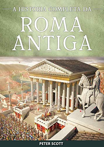 Capa do livro: Roma Antiga: A História Completa da República Romana, A Ascensão e Queda do Império Romano e O Império Bizantino - Ler Online pdf