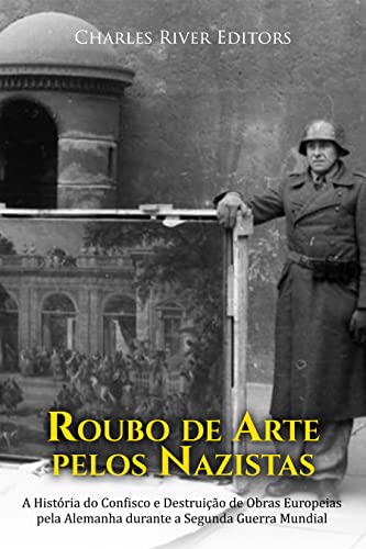 Capa do livro: Roubo de Arte pelos Nazistas: A História do Confisco e Destruição de Obras Europeias pela Alemanha durante a Segunda Guerra Mundial - Ler Online pdf