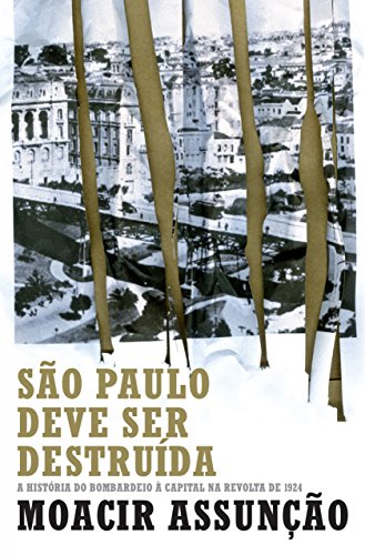 Livro PDF: São Paulo deve ser destruída: A história do bombardeio à capital na revolta de 1924