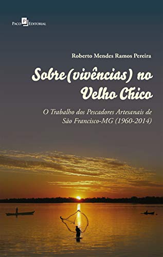 Capa do livro: Sobre(vivências) no Velho Chico: O Trabalho dos Pescadores Artesanais de São Francisco-MG (1960-2014) - Ler Online pdf