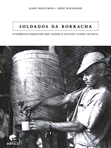 Capa do livro: SOLDADOS DA BORRACHA: O EXÉRCITO ESQUECIDO QUE SALVOU A II GUERRA MUNDIAL - Ler Online pdf