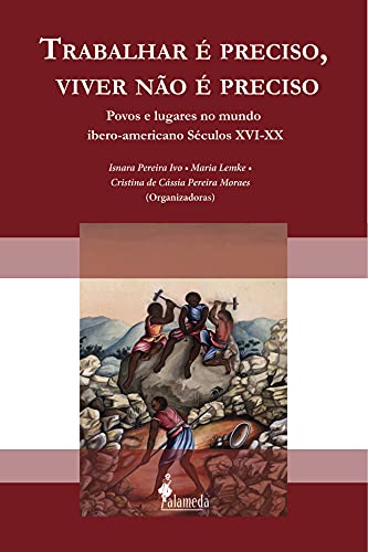 Capa do livro: Trabalhar é preciso, viver não é preciso: Povos e lugares no mundo ibero-americano Séculos XVI-XX - Ler Online pdf