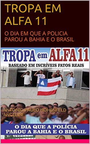Livro PDF TROPA EM ALFA 11: O DIA EM QUE A POLICIA PAROU A BAHIA E O BRASIL