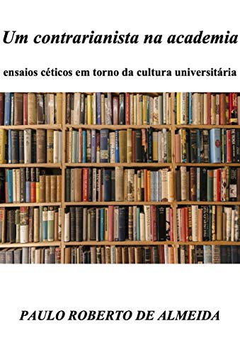 Capa do livro: Um contrarianista na academia: Ensaios céticos em torno da cultura universitária (Pensamento Político Livro 6) - Ler Online pdf