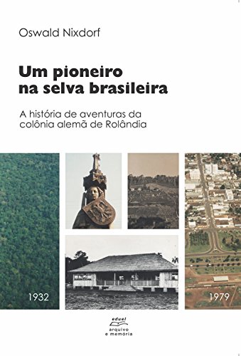 Livro PDF Um pioneiro na selva brasileira:: A história de aventuras da colônia alemã de Rolândia