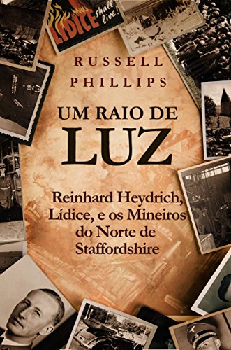 Capa do livro: Um Raio de Luz: Reinhard Heydrich, Lídice, e os Mineiros do Norte de Staffordshire - Ler Online pdf