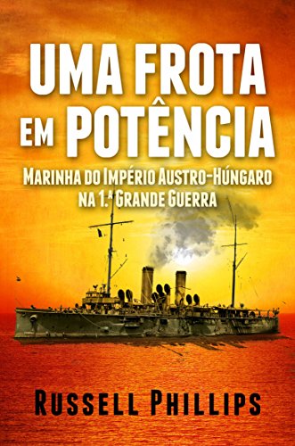 Capa do livro: Uma Frota Em Potência: Marinha Do Império Austro-Húngaro Na 1.ª Grande Guerra - Ler Online pdf