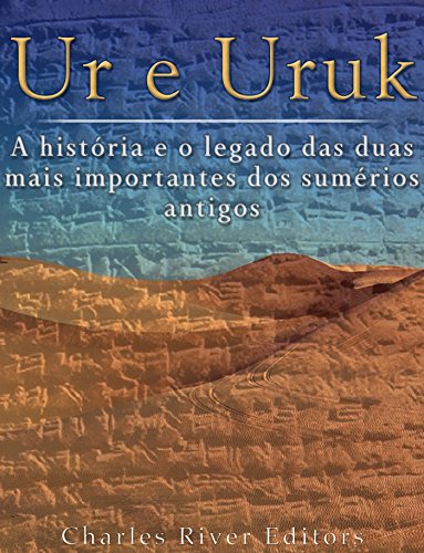 Capa do livro: Ur e Uruk: a história e o legado das duas mais importantes cidades dos sumérios antigos - Ler Online pdf