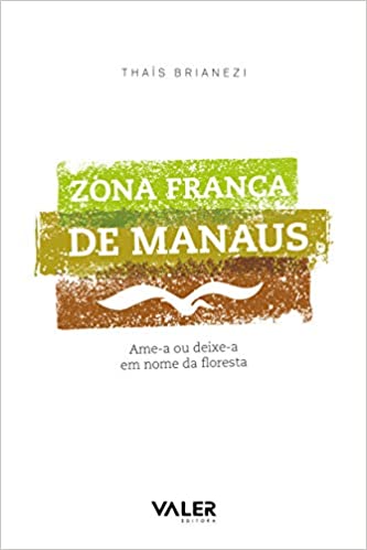 Capa do livro: Zona Franca de Manaus: Ame-a ou deixe-a em nome da floresta - Ler Online pdf