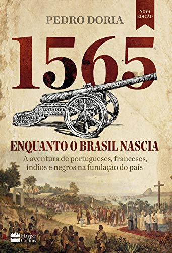 Capa do livro: 1565: Enquanto o Brasil nascia: A aventura de portugueses, franceses, índios e negros na fundação do país - Ler Online pdf