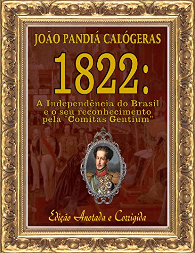 Capa do livro: 1822: A Independência do Brasil e seu reconhecimento pela “Comitas Gentium” [Edição Anotada e Corrigida] - Ler Online pdf