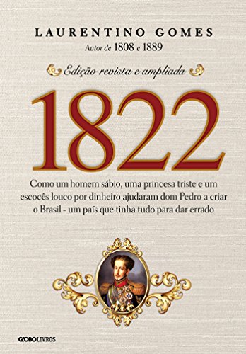 Capa do livro: 1822 – Como um homem sábio, uma princesa triste e um escocês louco por dinheiro ajudaram dom Pedro a criar o Brasil – um país que tinha tudo para dar errado - Ler Online pdf