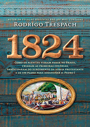Capa do livro: 1824: Como os alemães vieram parar no Brasil, criaram as primeiras colônias, participaram do surgimento da igreja protestante e de um plano para assassinar d. Pedro I - Ler Online pdf