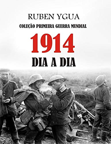 Capa do livro: 1914 DIA A DIA: COLEÇÃO PRIMEIRA GUERRA MUNDIAL - Ler Online pdf
