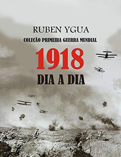 Capa do livro: 1918 DIA A DIA: COLEÇÃO PRIMEIRA GUERRA MUNDIAL - Ler Online pdf