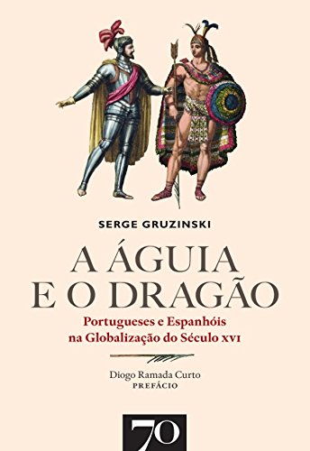 Capa do livro: A Águia e o Dragão. Portugueses e Espanhóis na Globalização do Século XVI - Ler Online pdf