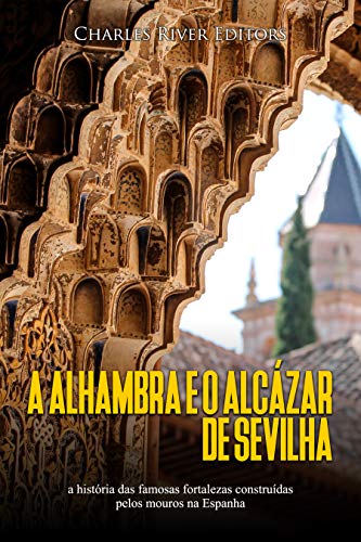 Livro PDF A Alhambra e o Alcázar de Sevilha: a história das famosas fortalezas construídas pelos mouros na Espanha