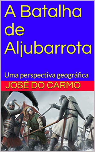 Capa do livro: A Batalha de Aljubarrota: Uma perspectiva geográfica - Ler Online pdf